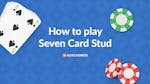 How to Play Seven Card Stud Poker Like an Expert